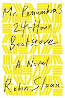 Mr. Penumbra’s 24-hour Book Store by Robin Sloan cover