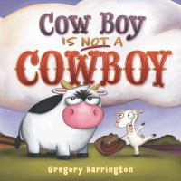 book cover of Cow Boy is Not a Cowboy by Gregory Barrington depicting an irritated looking cow next to a happy looking goat holding a cowboy hat